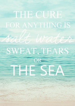 The cure for everything is salt water...