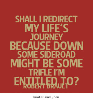 Life quotes - Shall i redirect my life's journey because down some ...