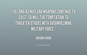 So long as nuclear weapons continue to exist, so will the temptation ...