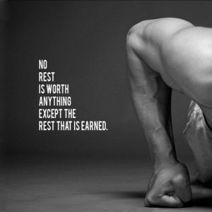 No rest is worth anything except the rest that is earned