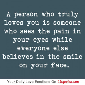 person who truly loves you is someone who sees the pain in your eyes ...
