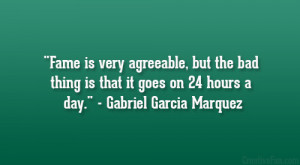 Fame is very agreeable, but the bad thing is that it goes on 24 hours ...