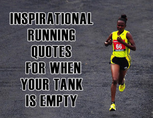 Runner Things #2885: Inspirational Running Quotes For When Your Tank ...