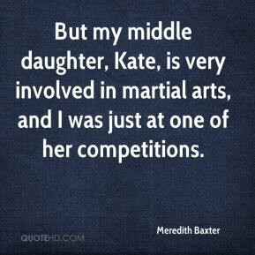 Meredith Baxter - But my middle daughter, Kate, is very involved in ...