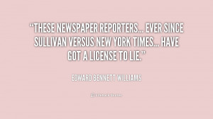 These newspaper reporters... ever since Sullivan versus New York Times ...