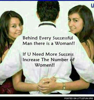 Behind every successful man there is a woman. If you need more success ...