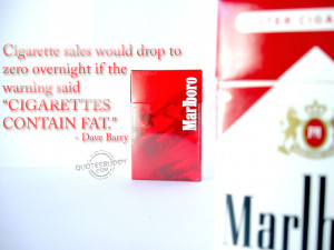 ... Warning Said, Cigarettes Contain Fat ” - Dave Barry ~ Smoking Quote