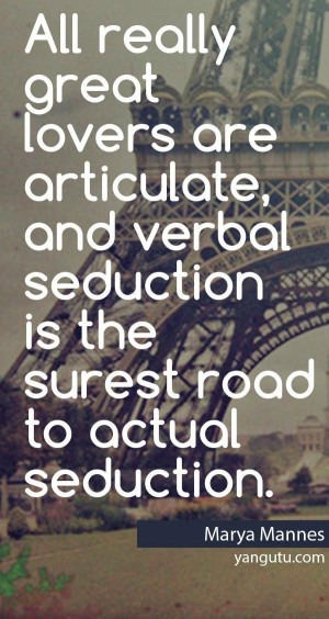 ... seduction is the surest road to actual seduction, ~ MArya Mannes