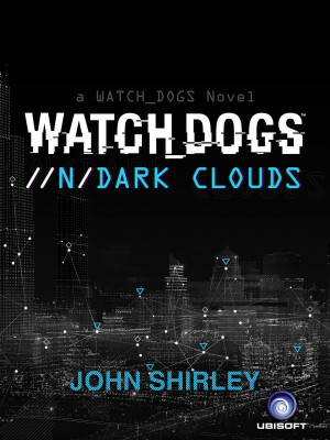 Watch Dogs eBook //n/Dark Clouds penned by John Shirley releasing ...