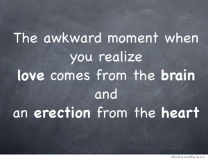 The awkward moment when you realize love comes from the brain and an ...