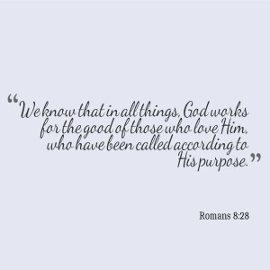 We know that in all things God works for the good of those who love ...