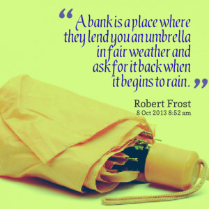 Quotes Picture: a bank is a place where they lend you an umbrella in ...