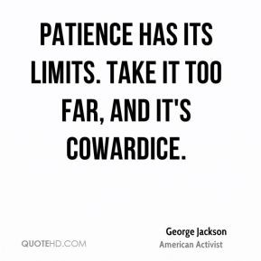 George Jackson - Patience has its limits. Take it too far, and it's ...