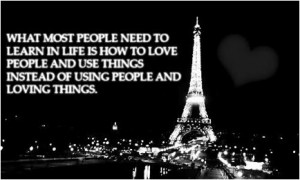 ... love people and use things instead of using people and loving things