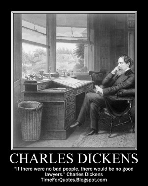 ... no bad people, there would be no good lawyers. Charles Dickens Quotes