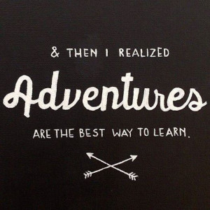 Adventures are the best way to learn..
