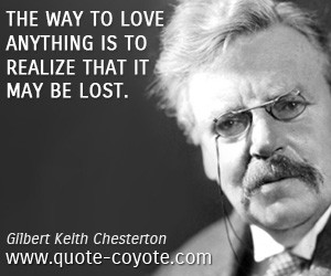quotes - The way to love anything is to realize that it may be lost.