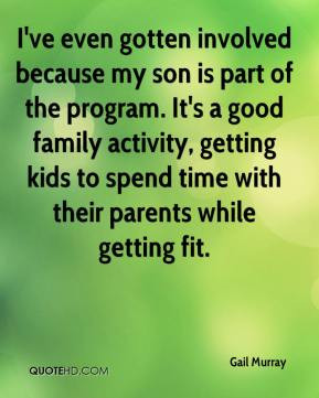 Gail Murray - I've even gotten involved because my son is part of the ...