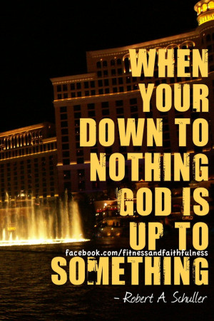 when you down to nothing, God is up to something - Robert A. Schuller