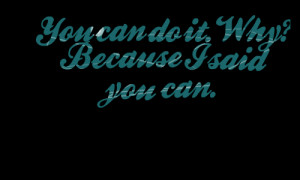 Quotes Picture: you can do it why? because i said you can