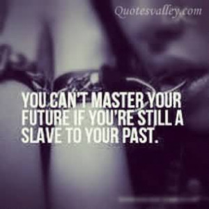 You Can’t Master Your Future If You’re Still A Slave To Your Past