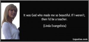 It was God who made me so beautiful. If I weren't, then I'd be a ...