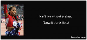 can't live without eyeliner. - Sanya Richards-Ross