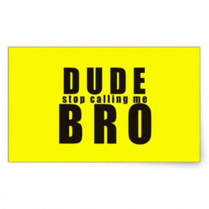 DUDE STOP CALLING ME BRO FUNNY LAUGHS HUMOR QUOTES STICKER