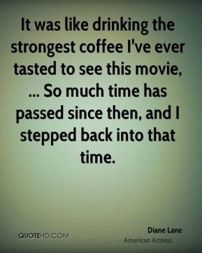 Diane Lane - It was like drinking the strongest coffee I've ever ...