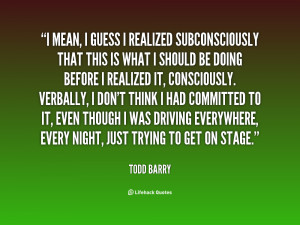 quote-Todd-Barry-i-mean-i-guess-i-realized-subconsciously-64243.png