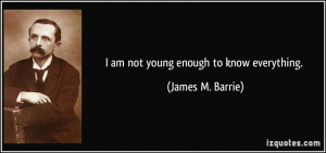 quote-i-am-not-young-enough-to-know-everything-james-m-barrie-12373 ...