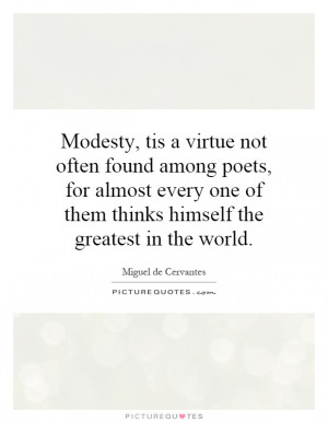 Modesty, tis a virtue not often found among poets, for almost every ...