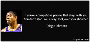 ... . You don't stop. You always look over your shoulder. - Magic Johnson