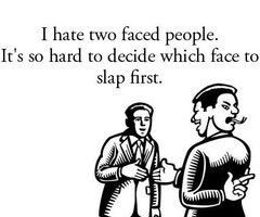 hate two faced people.