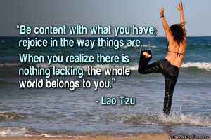 ... there is nothing lacking, the whole world belongs to you.” ~ Lao Tzu