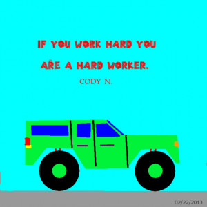 This hard work quote “said” by Cody :-), Cody loves to draw trucks ...