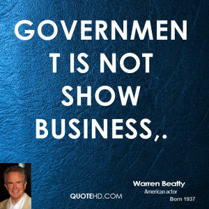 Government is not show business,.