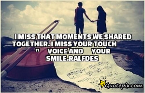 miss that moments we shared together.i miss your touch 