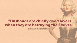 ... lovers when they are betraying their wives” Marilyn Monroe Quote