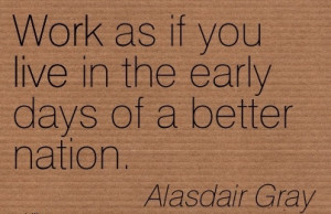 http://quotespictures.com/great-work-quote-by-alasdair-gray-work-as-if ...