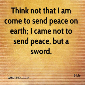 Think not that I am come to send peace on earth; I came not to send ...