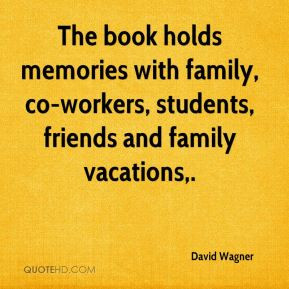 ... with family, co-workers, students, friends and family vacations
