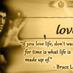Bruce Lee: If you love life, don’t waste time, for time is what life ...