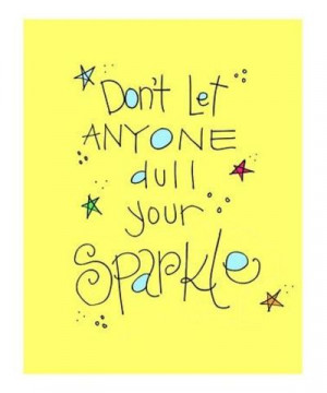 Don't let anyone dull your sparkle!