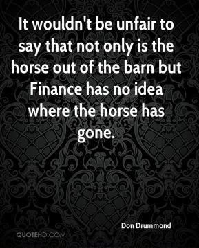 ... horse out of the barn but Finance has no idea where the horse has gone