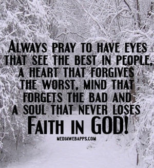 Always pray to have eyes that see the best in people, a heart that ...