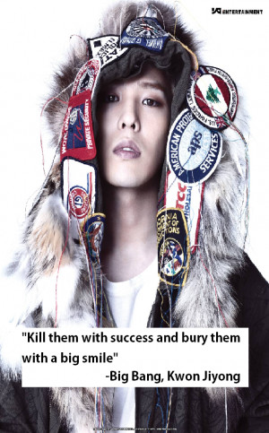 ... with success and bury them with a big smile”-Big Bang, Kwon Jiyong