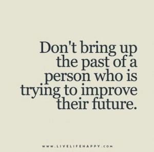 Don’t bring up the past of a person who is trying to improve their ...
