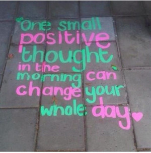 One small positive thought in the morning could change your whole day