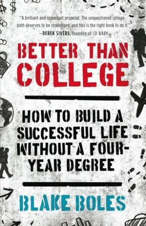 Better Than College: How to Build a Successful Life Without a Four ...
